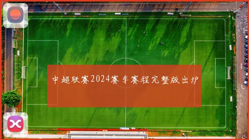 中超联赛2024赛季赛程完整版出炉