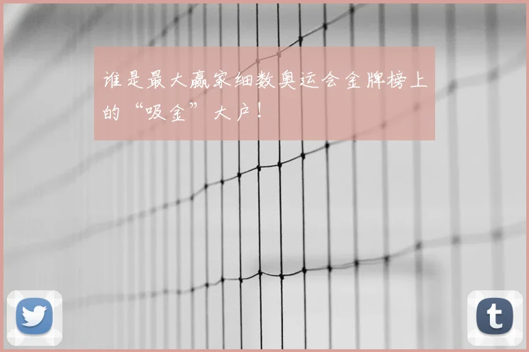 谁是最大赢家细数奥运会金牌榜上的“吸金”大户！