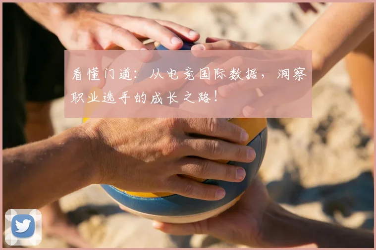 看懂门道：从电竞国际数据，洞察职业选手的成长之路！